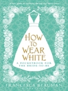How to Wear White (eBook): A Pocketbook for the Bride-to-Be